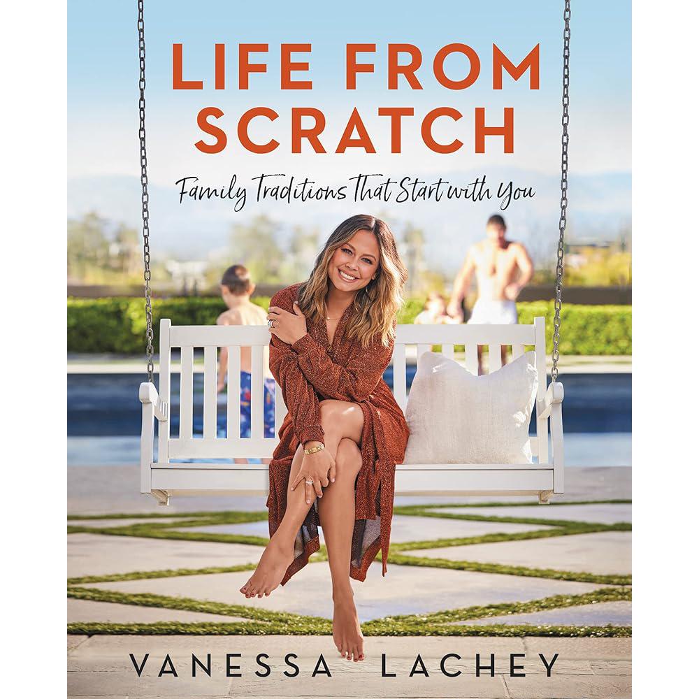 Life from Scratch: Family Traditions That Start with You Vanessa Lachey, Dina Gachman