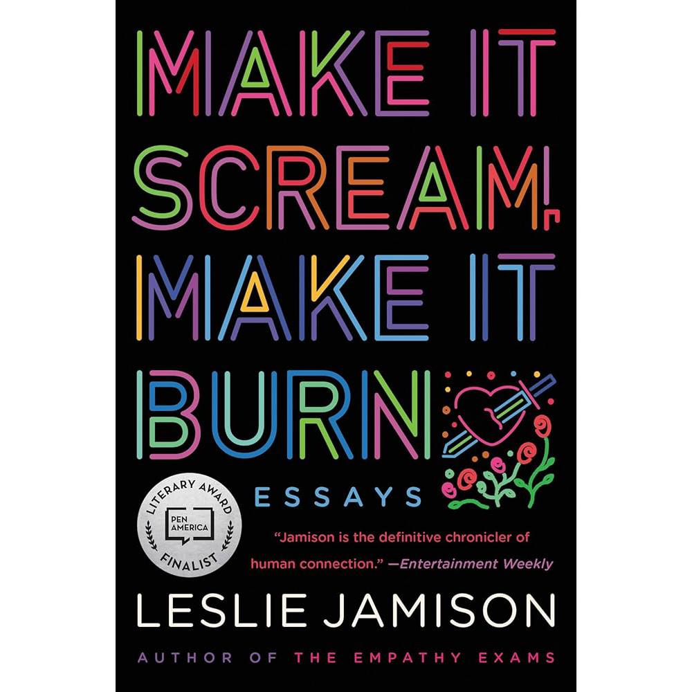 Make It Scream, Make It Burn Leslie Jamison