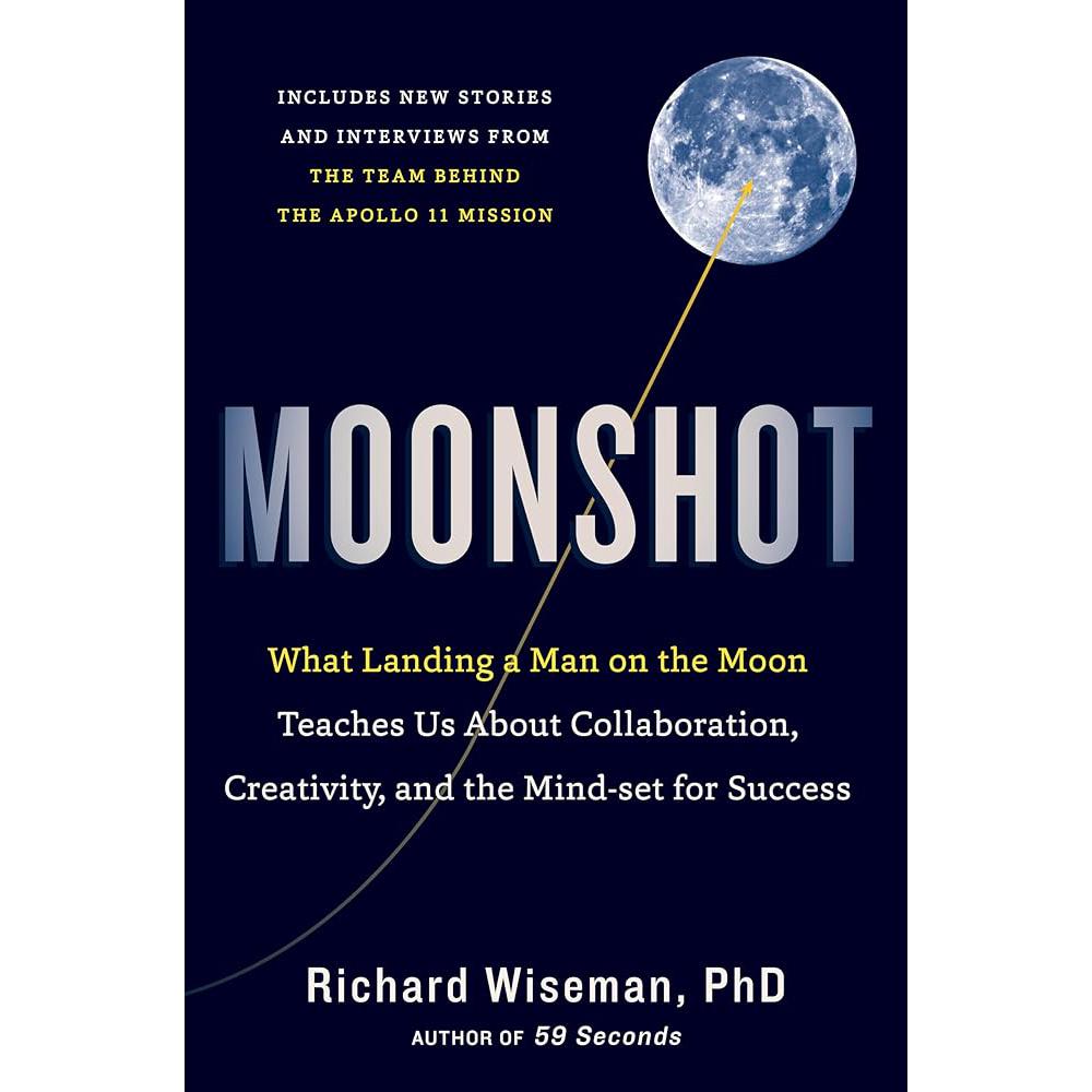 Moonshot: What Landing a Man on the Moon Teaches Us About Collaboration, Creativity, and the Mind-set for Success Professor Richard Wiseman