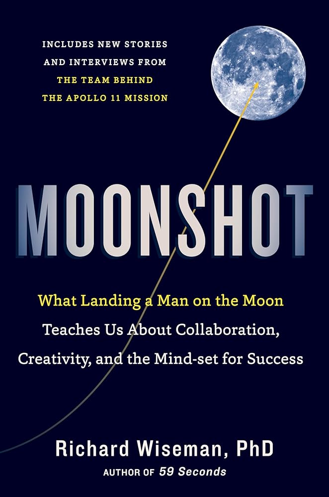 Moonshot: What Landing a Man on the Moon Teaches Us About Collaboration, Creativity, and the Mind-set for Success Professor Richard Wiseman