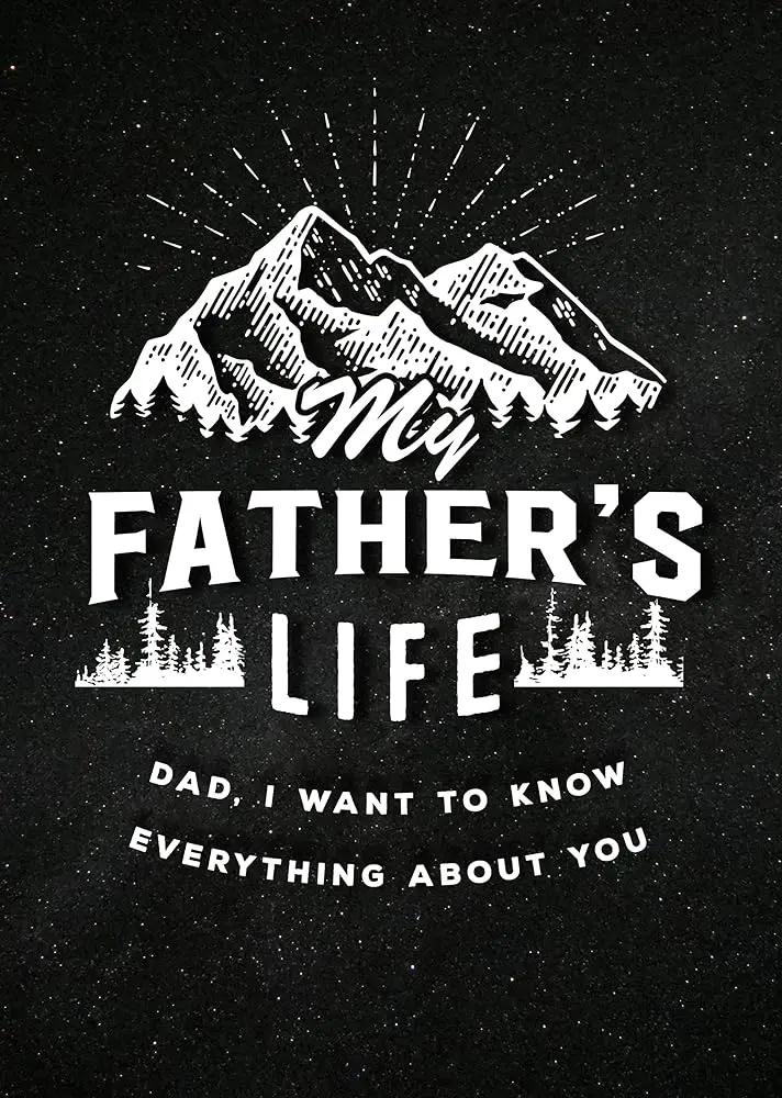 My Father's Life - Second Edition: Dad, I Want to Know Everything About You