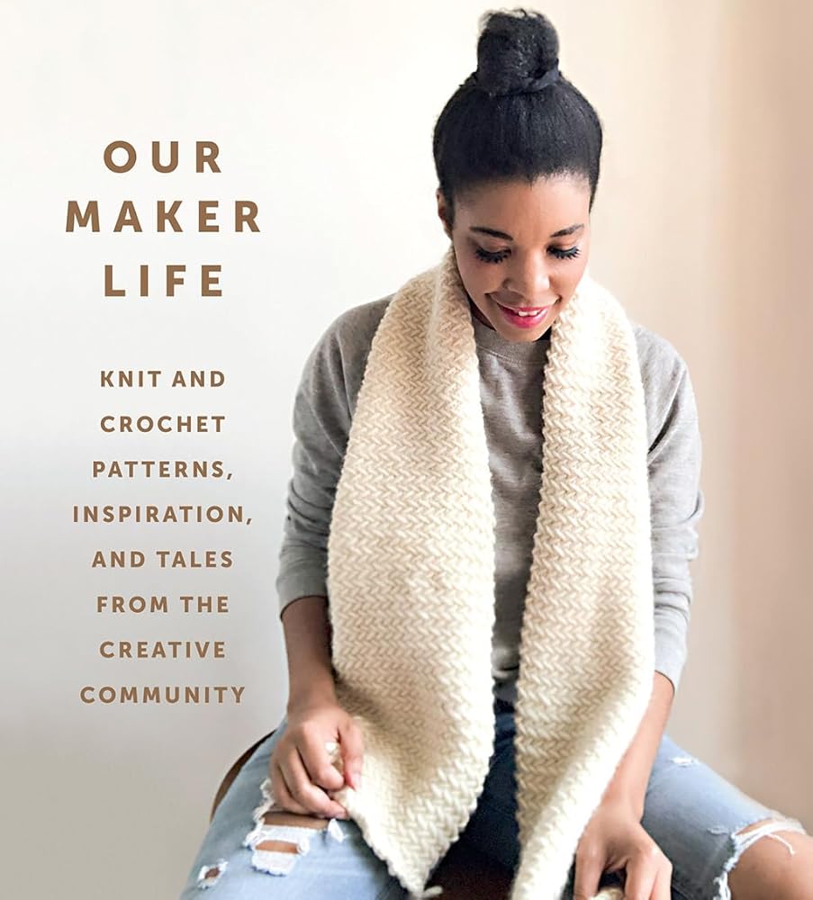 Our Maker Life: Knit and Crochet Patterns, Inspiration, and Tales from the Creative Community Our Maker Life, Jewell Washington