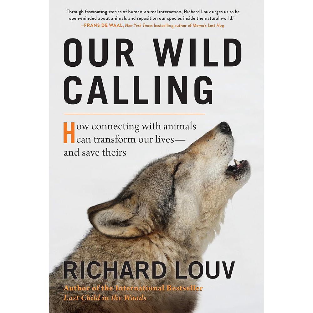 Our Wild Calling: How Connecting with Animals Can Transform Our Lives--And Save Theirs Richard Louv