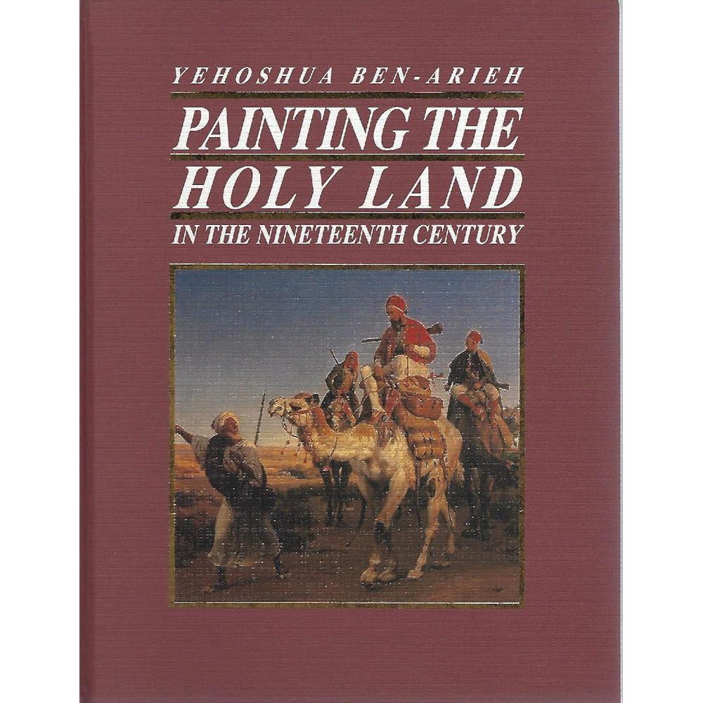 Painting the Holy Land in the Nineteenth Century Yehoshua Ben Arieh, Yohia Goell