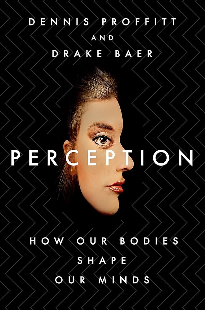 Perception: How Our Bodies Shape Our Minds Dennis Proffitt, Drake Baer