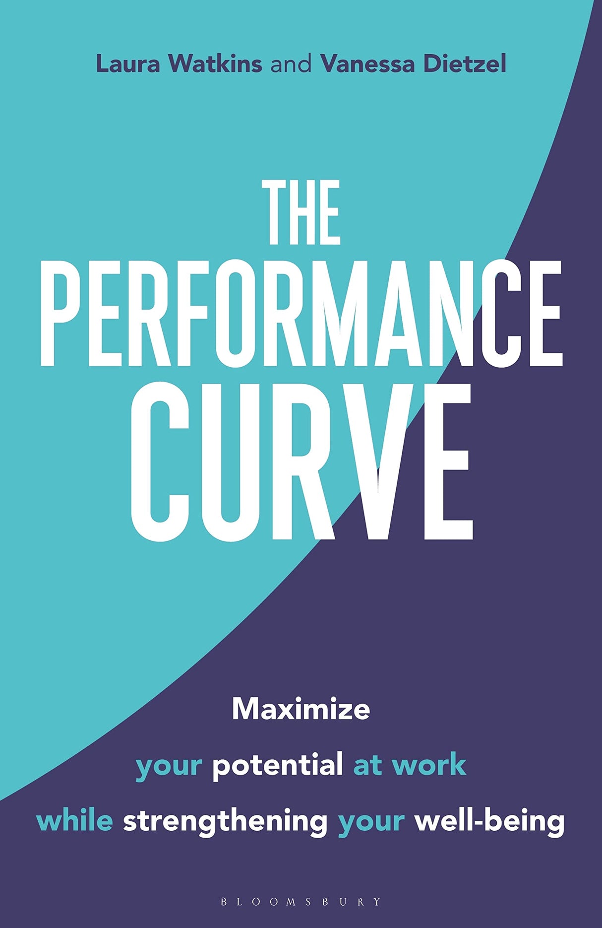 Performance Curve,The: Maximize Your Potential at Work while Strengthening Your Well-being by Laura Watkins, Vanessa Dietzel