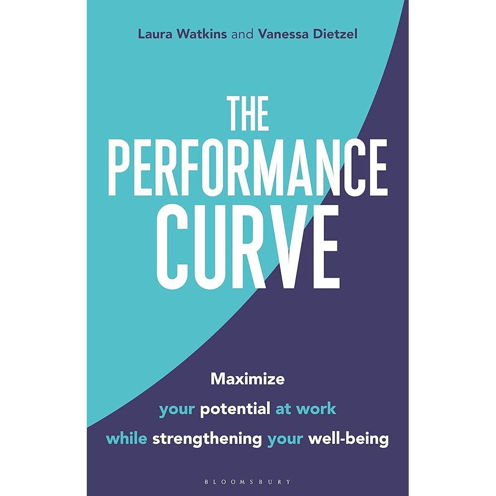 Performance Curve,The: Maximize Your Potential at Work while Strengthening Your Well-being by Laura Watkins, Vanessa Dietzel