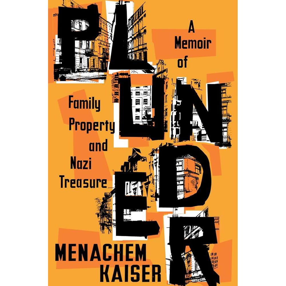 Plunder: A Memoir of Family Property and Nazi Treasure Menachem Kaiser