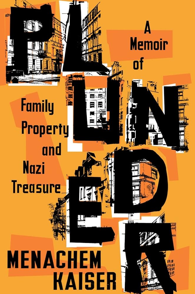 Plunder: A Memoir of Family Property and Nazi Treasure Menachem Kaiser