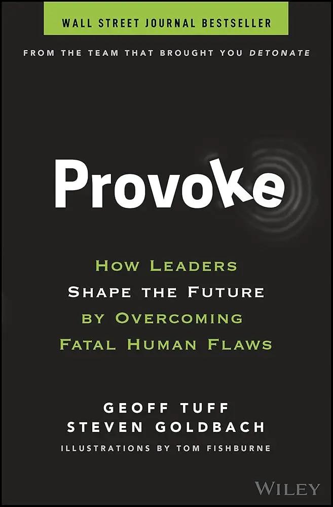 Provoke: How Leaders Shape the Future by Overcoming Fatal Human Flaws by Geoff Tuff, Steven Goldbach, Tom Fishburne