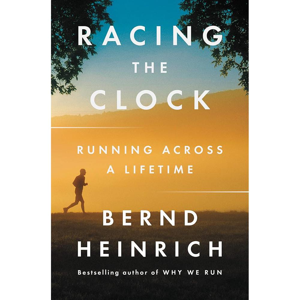 Racing the Clock: Running Across a Lifetime Bernd Heinrich