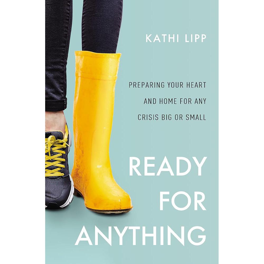 Ready for Anything: Preparing Your Heart and Home for Any Crisis Big or Small Kathi Lipp