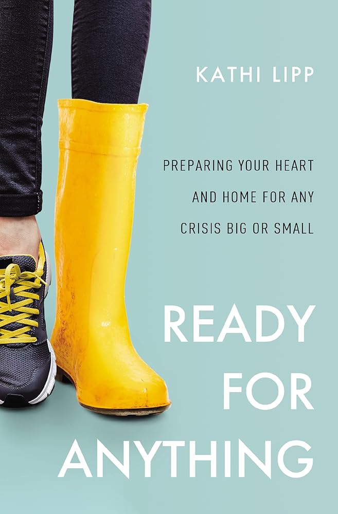 Ready for Anything: Preparing Your Heart and Home for Any Crisis Big or Small Kathi Lipp