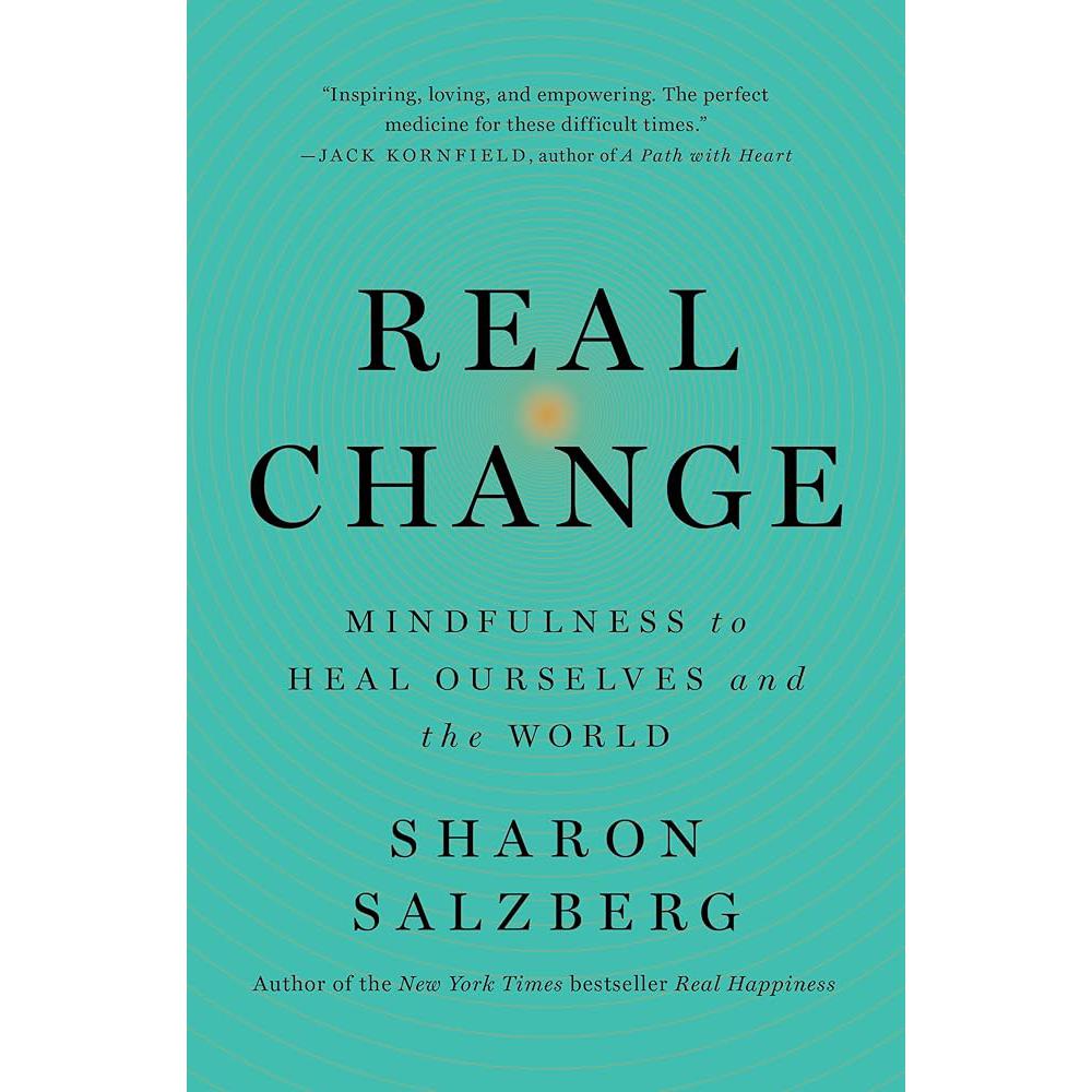 Real Change: Mindfulness to Heal Ourselves and the World Sharon Salzberg