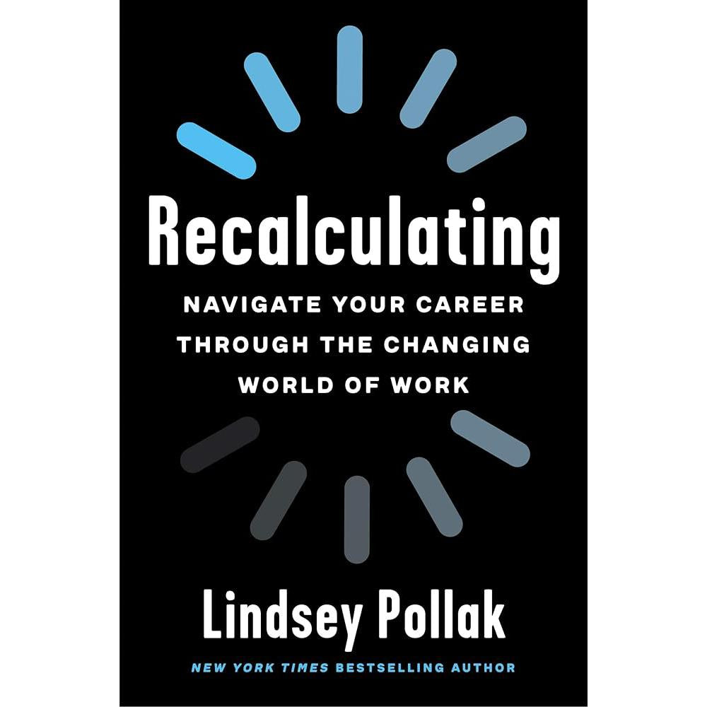 Recalculating: Navigate Your Career Through the Changing World of Work Lindsey Pollak