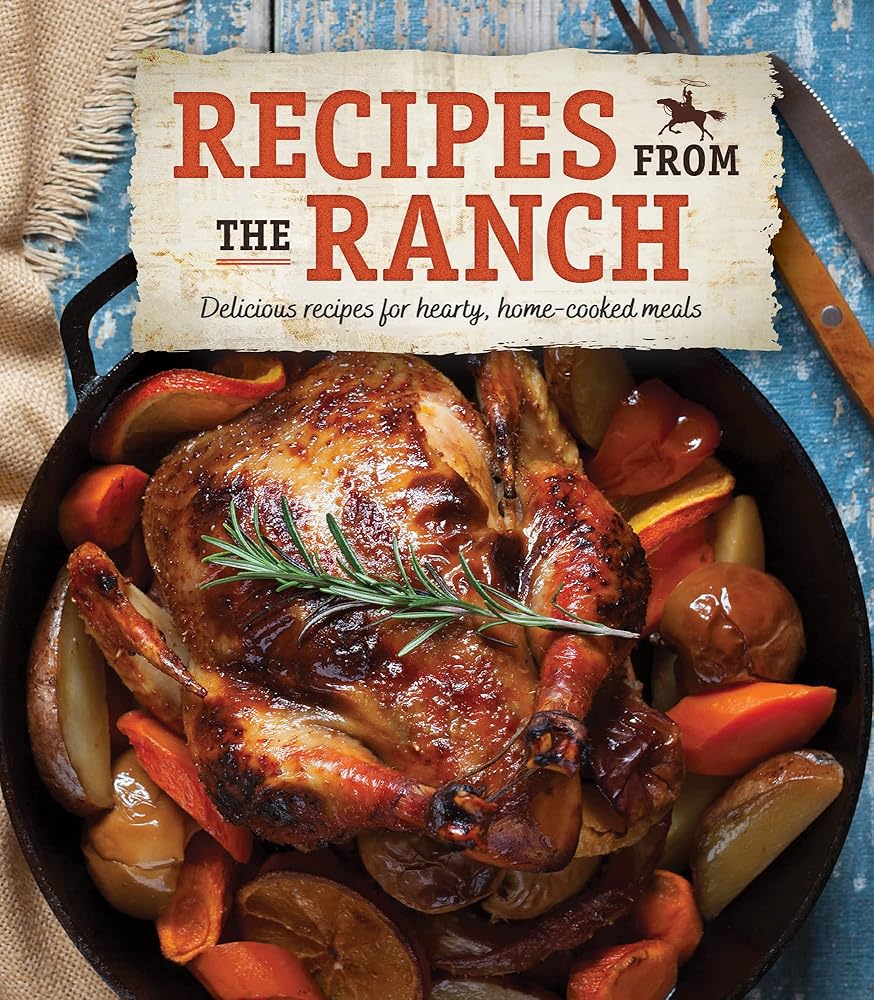 Recipes From the Ranch: Delicious Recipes for Hearty, Home-Cooked Meals Publications International Ltd.