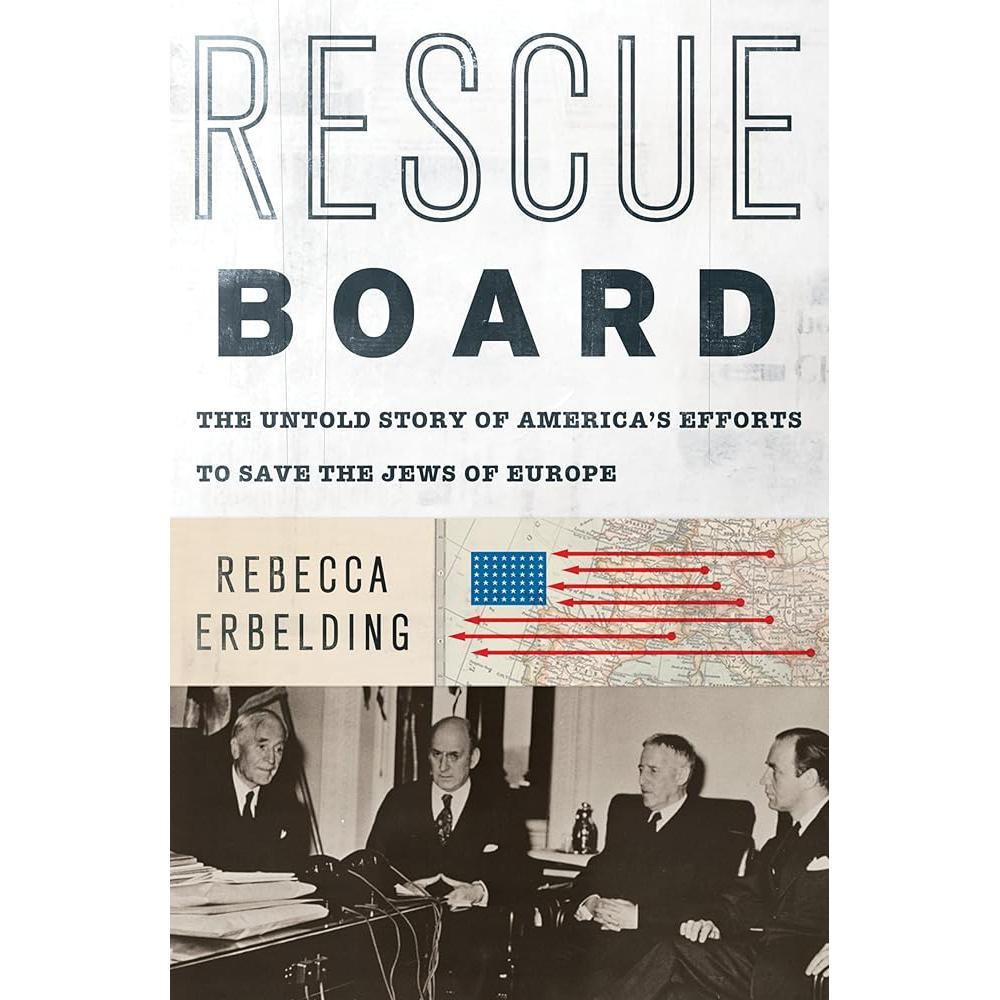 Rescue Board: The UnTold Story Of America's Efforts to Save The Jews Of Europe By Rebecca Erbelding