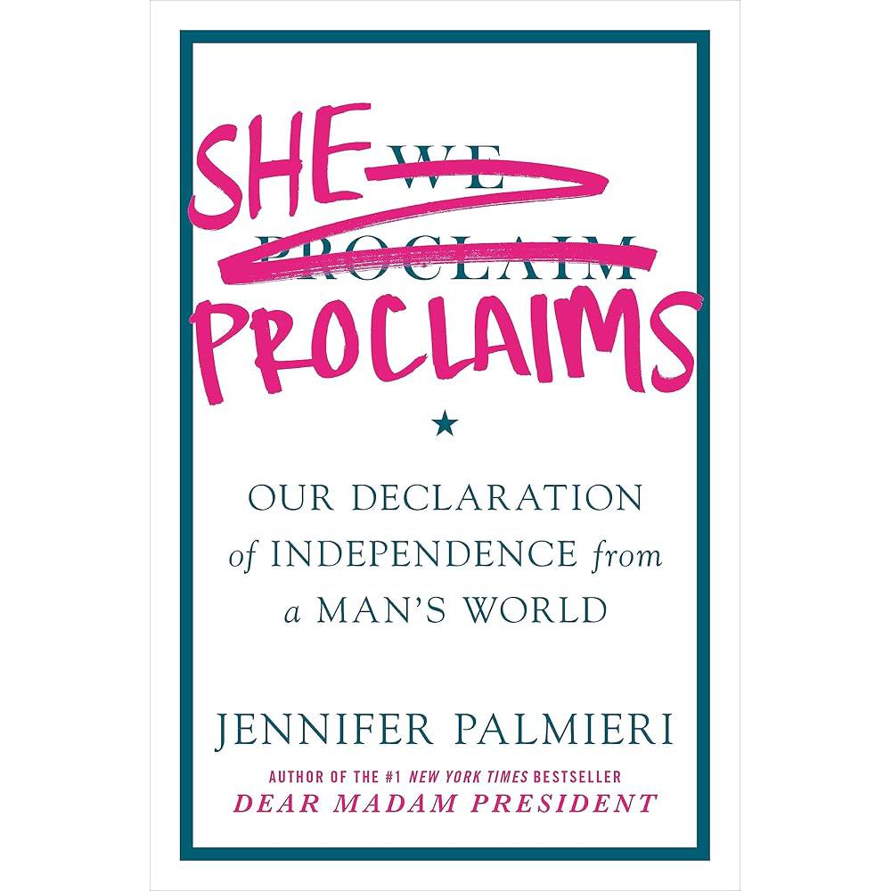 She Proclaims: Our Declaration of Independence from a Man's World Jennifer Palmieri