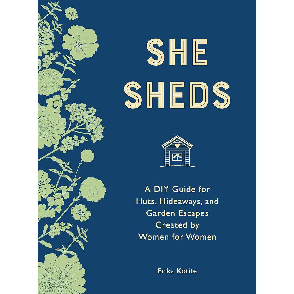 She Sheds (mini edition): A DIY Guide for Huts, Hideaways, Erika Kotite