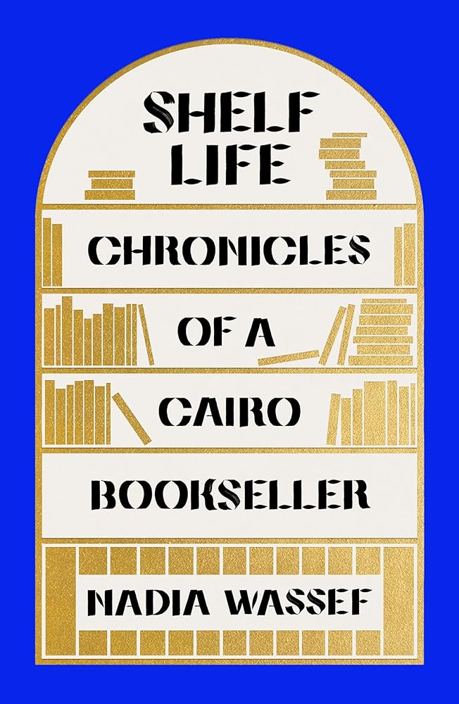 Shelf Life: Chronicles of a Cairo Bookseller Nadia Wassef