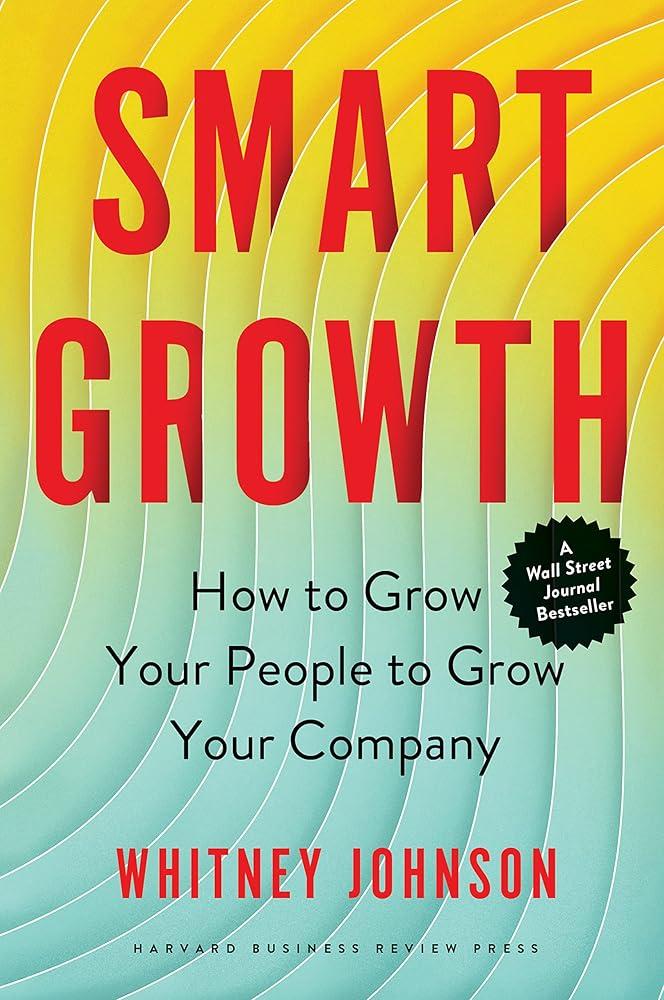 Smart Growth: How to Grow Your People to Grow Your Whitney Johnson