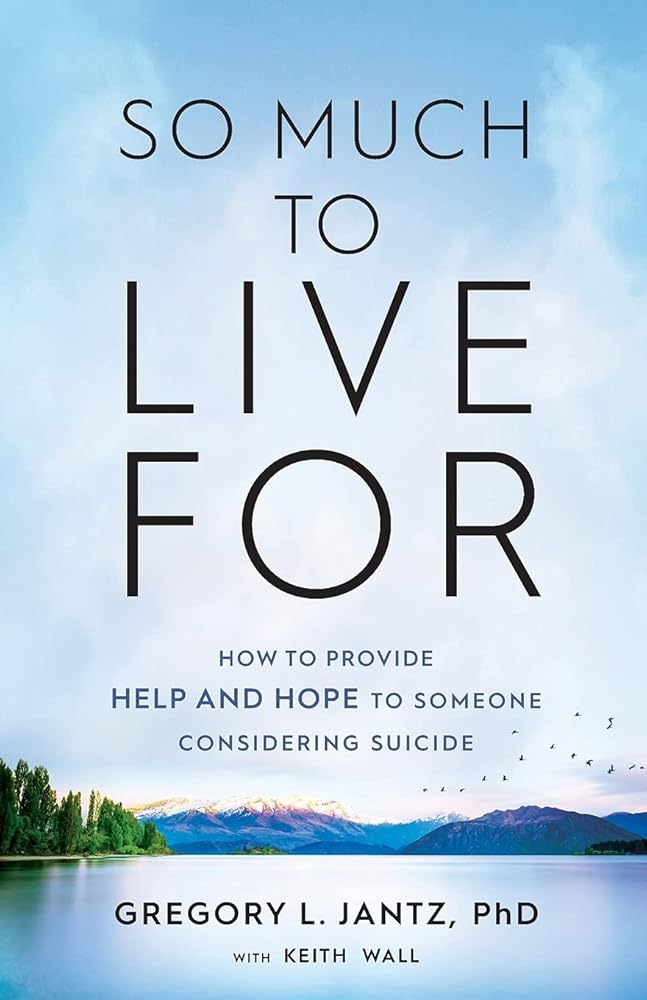 So Much to Live For: How to Provide Help and Hope to Someone Considering Suicide Gregory L. Jantz PhD, Keith Wall
