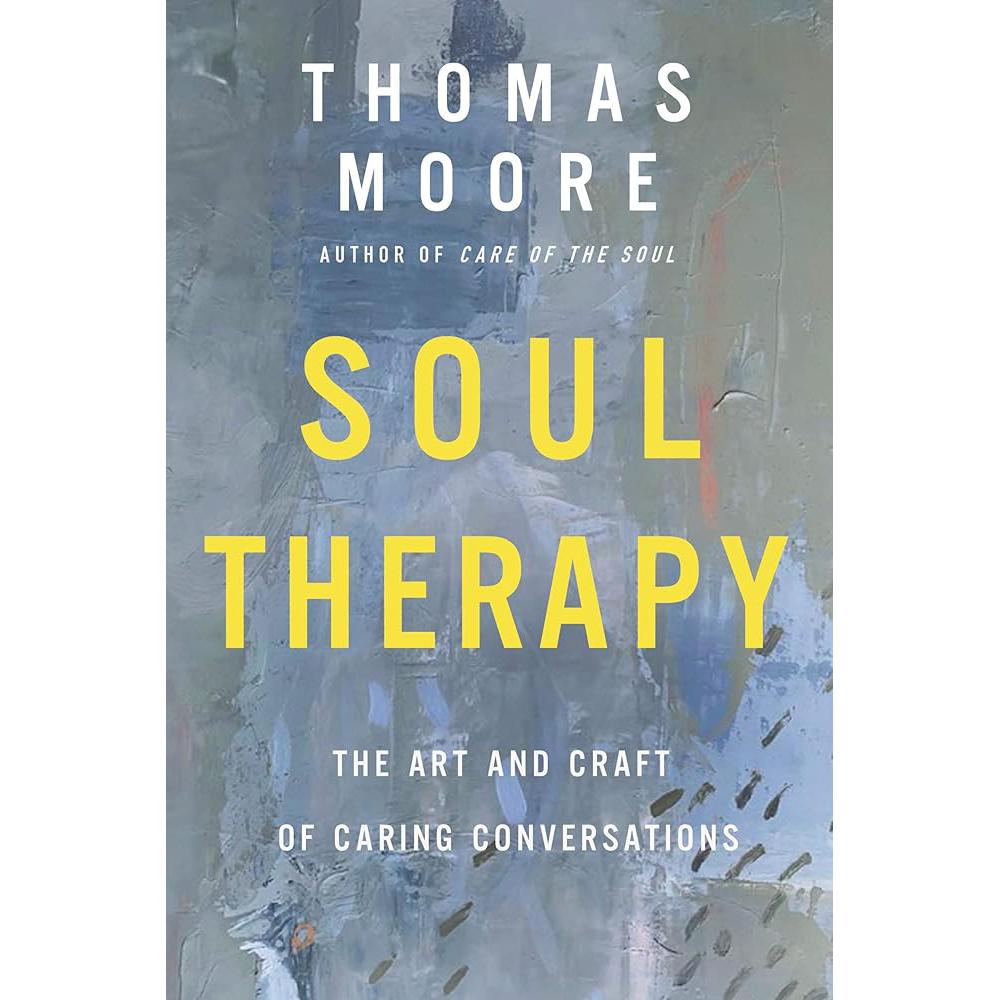 Soul Therapy: The Art and Craft of Caring Conversations Thomas Moore