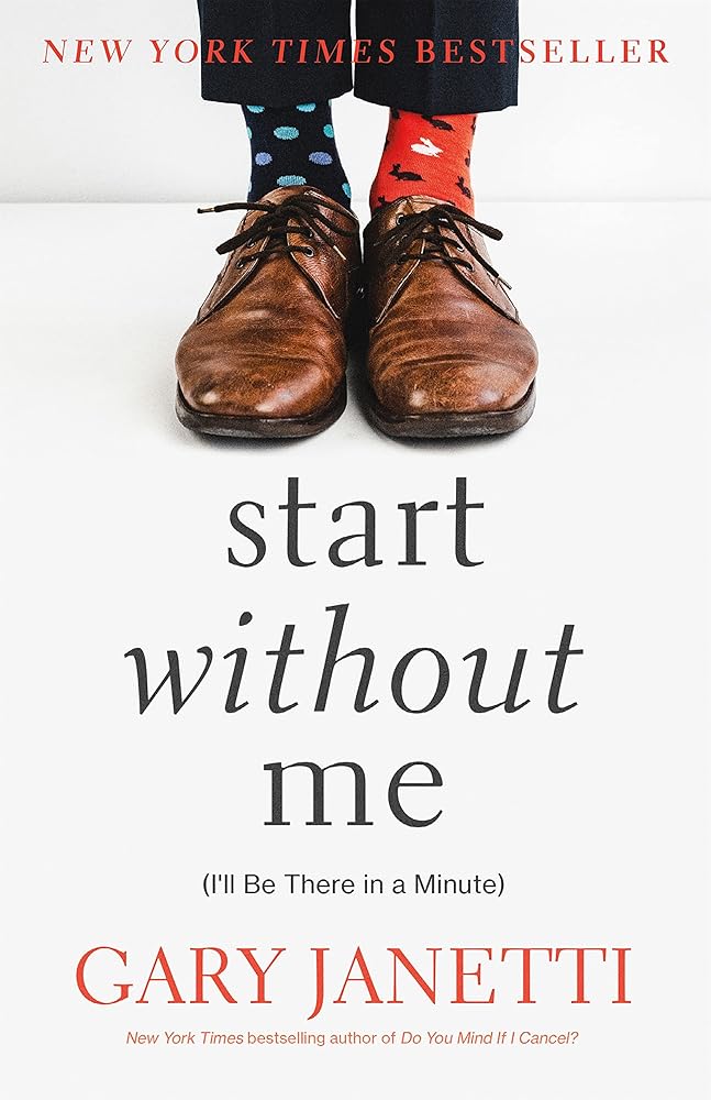 Start Without Me: (I'll Be There in a Minute) Gary Janetti