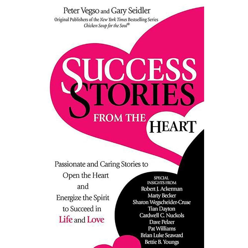 Success Stories from the Heart: Passionate and Caring Stories to Open the Heart and Energize the Spirit to Succeed in Life and Love