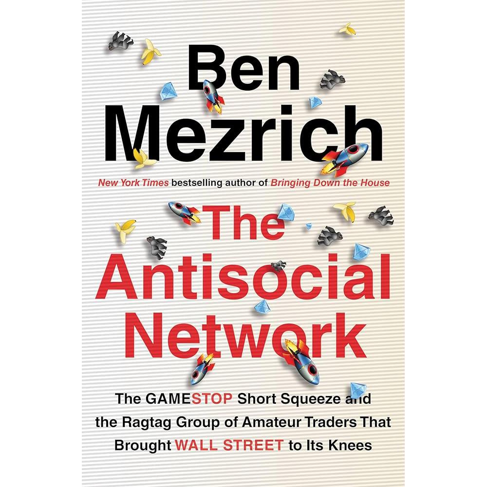 The Antisocial Network: The GameStop Short Squeeze and the Ragtag Group of Amateur Traders That Brought Wall Street to Its Knees Ben Mezrich