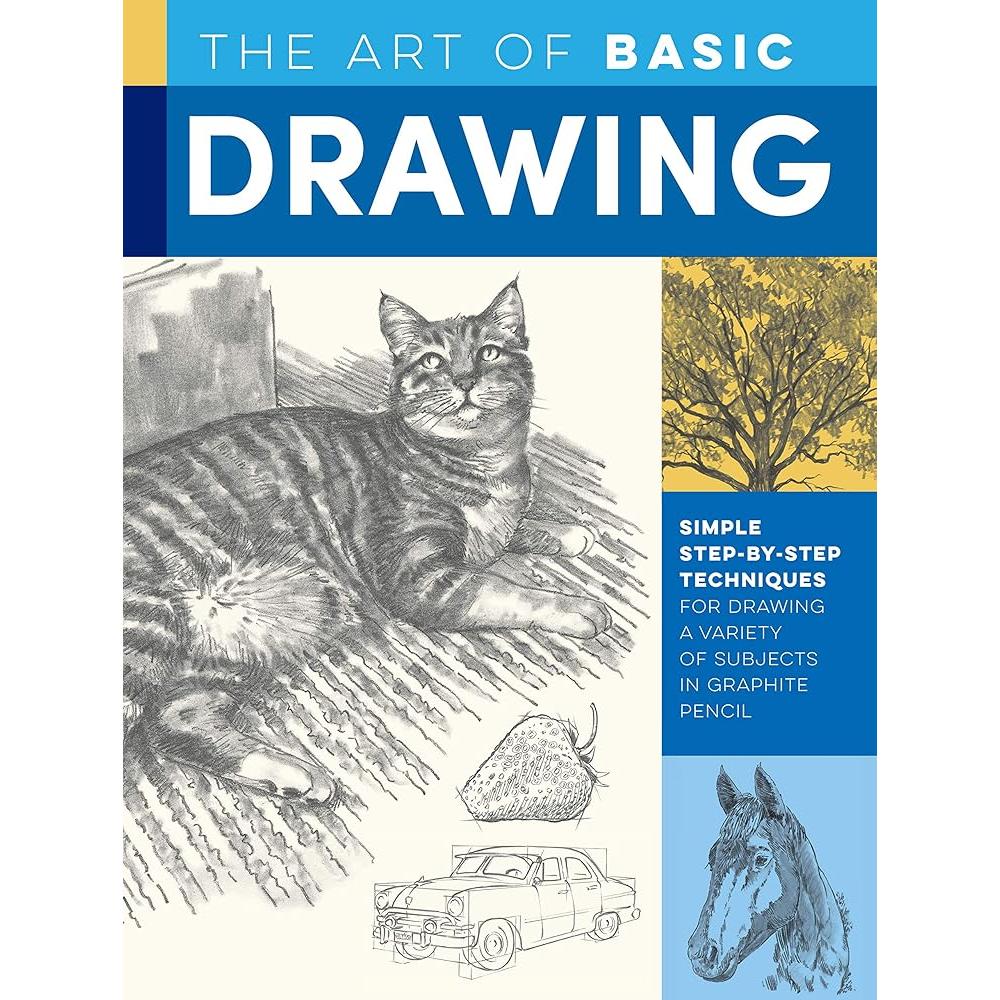 The Art Of BAsic DrawIng: Simple Step-By-Step Techniques For Drawing a Variety Of Subjects in Graphite Pencil (Collector's Series) By William F. Powell, Michael Butkus, Mia Tavonatti, Walter Foster