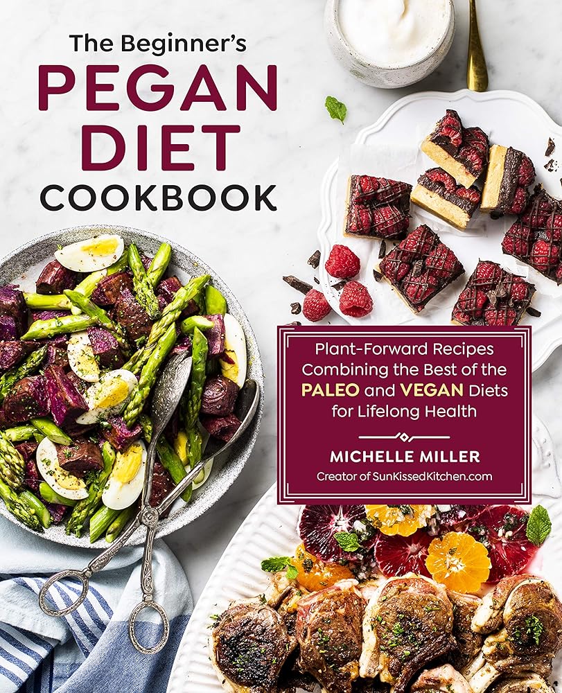 The Beginner's Pegan Diet Cookbook: Plant-Forward Recipes Combining the Best of the Paleo and Vegan Diets for Lifelong Health Michelle Miller