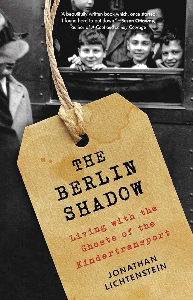 The Berlin Shadow: Living with the Ghosts of the Kindertransport Jonathan Lichtenstein