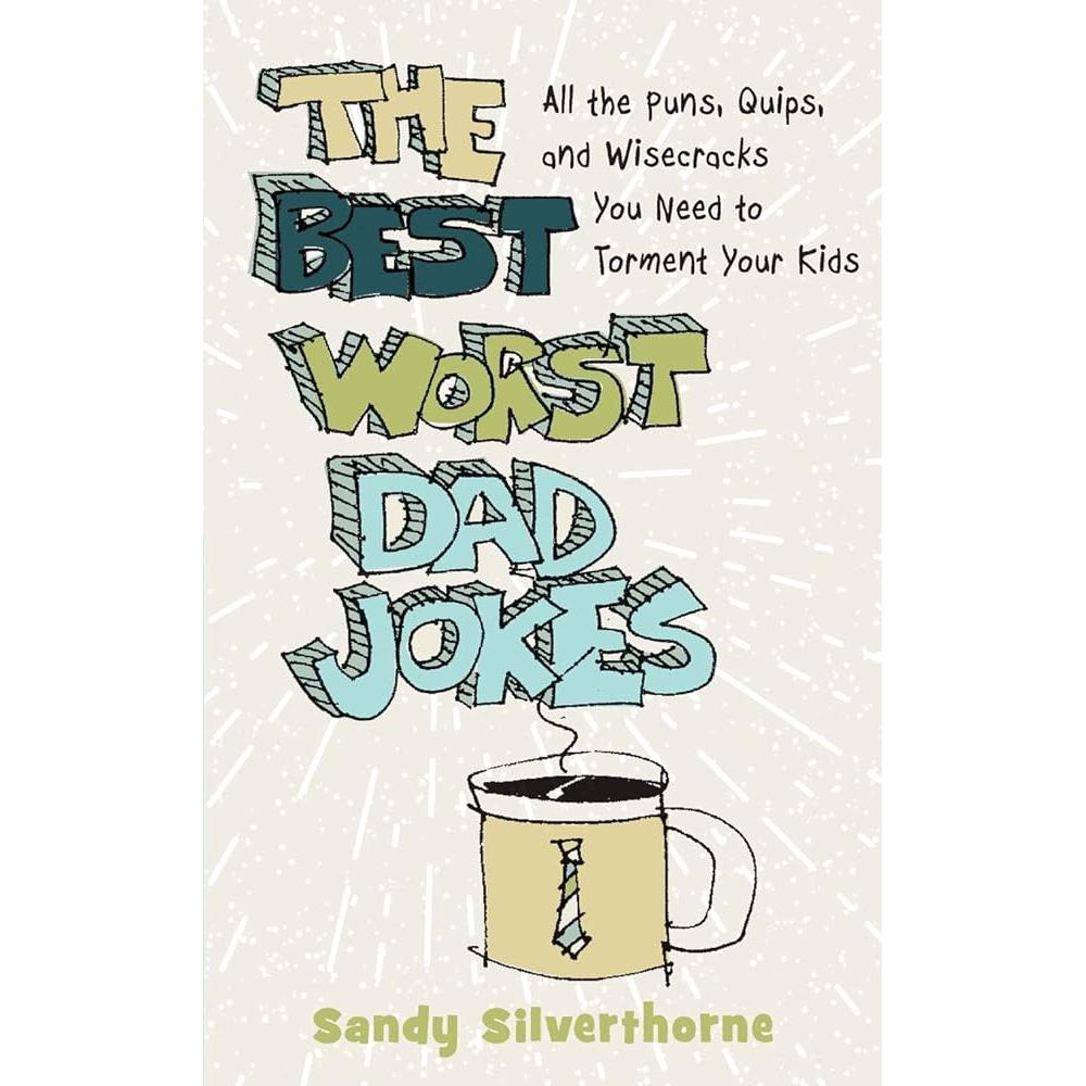 The Best Worst Dad Jokes: All the Puns, Quips, and Sandy Silverthorne