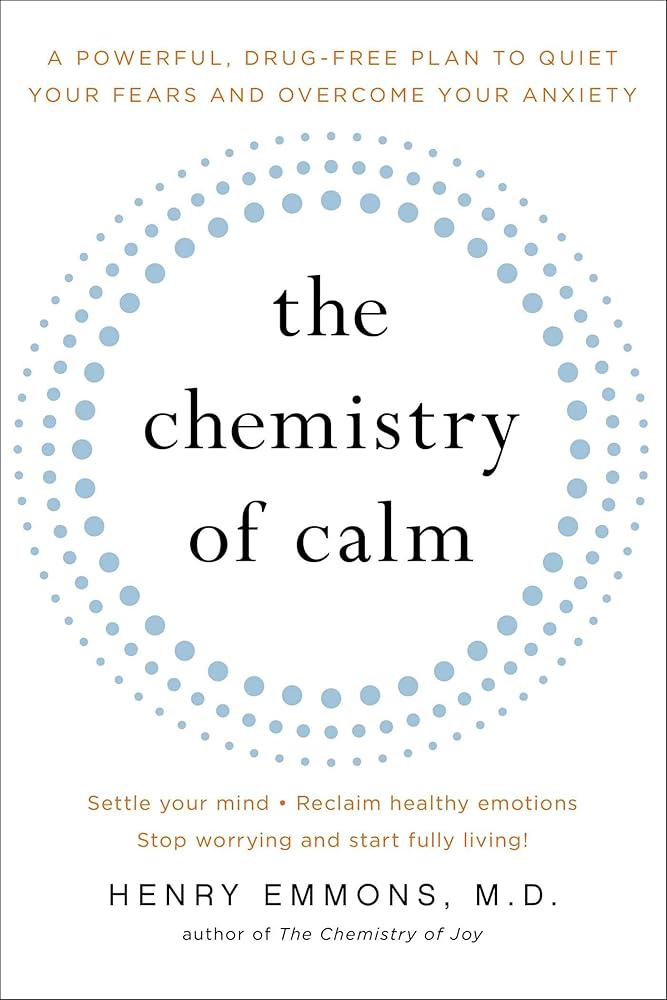 The Chemistry of Calm: A Powerful, Drug-Free Plan to Quiet Your Fears and Overcome Your Anxiety Henry Emmons MD