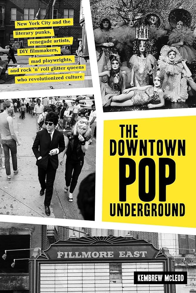The Downtown Pop Underground: New York City and the literary punks, renegade artists, DIY filmmakers, mad playwrights, and rock ’n’ roll glitter queens who revolutionized culture Kembrew McLeod