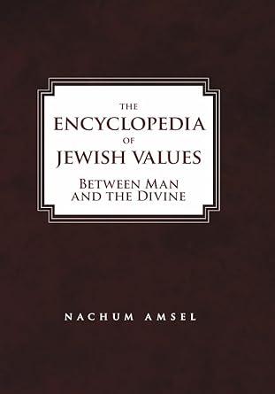 The Encyclopedia of Jewish Values: Between Man and the Divine Nachum Amsel