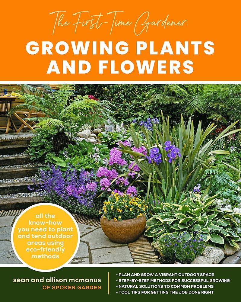 The First time Gardener Growing Plants and Flowers: All the Alison McManus