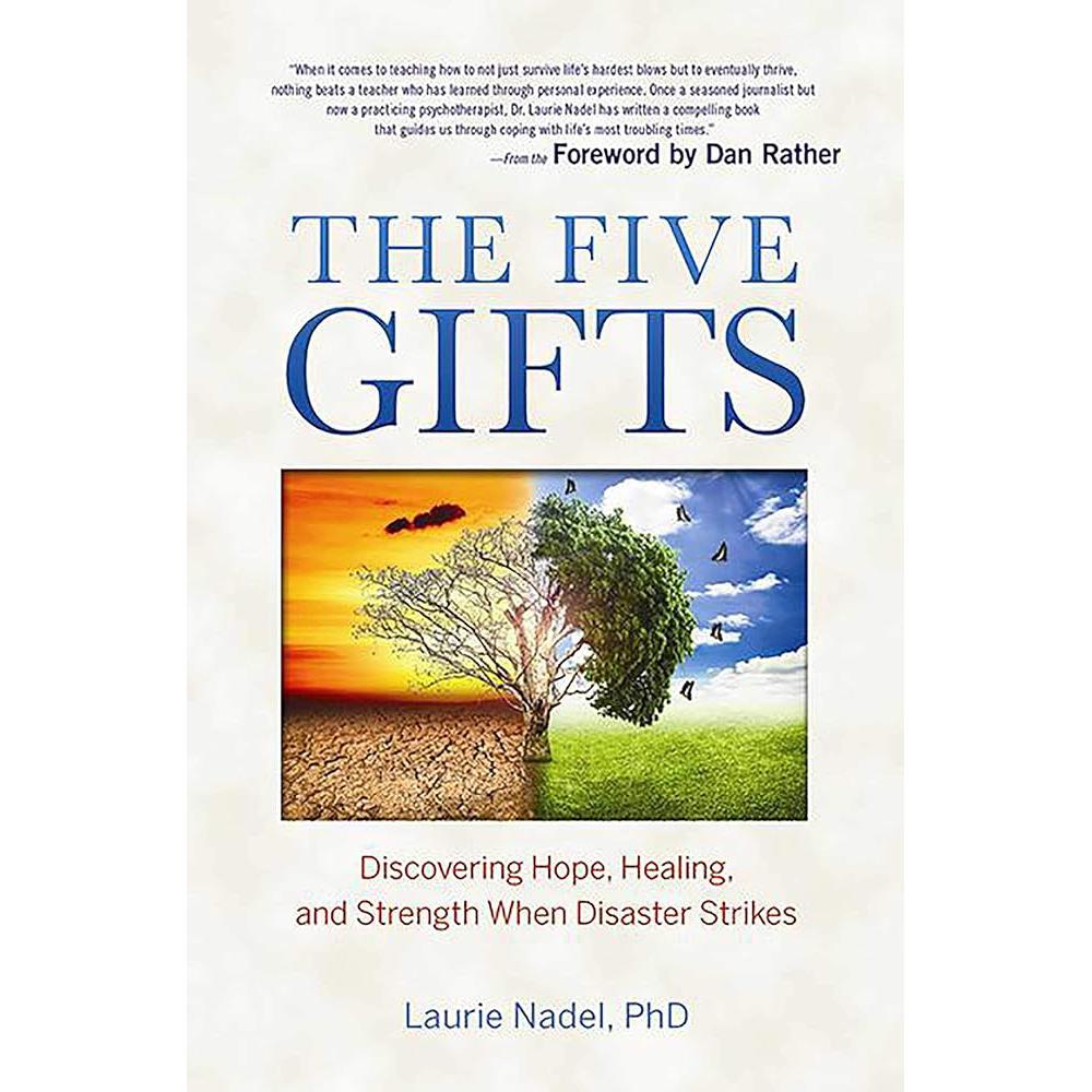 The Five Gifts: Discovering Hope, Healing and Strength When Disaster Dr. Laurie Nadel PhD