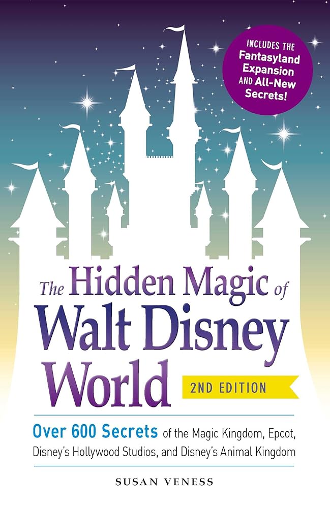 The Hidden Magic of Walt Disney World: Over 600 Secrets of the Magic Kingdom, Epcot, Disney's Hollywood Studios, and Disney's Animal Kingdom (Disney Hidden Magic Gift Series) Susan Veness