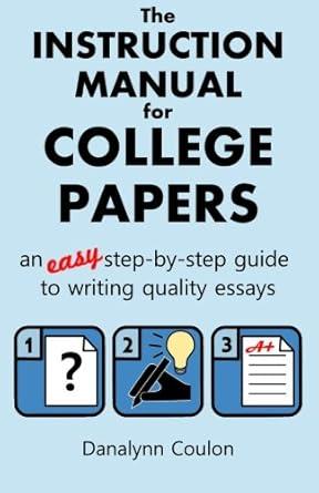 The Instruction Manual for College Papers: An Easy Step-by-Step Guide Danalynn Coulon, Christopher Coulon