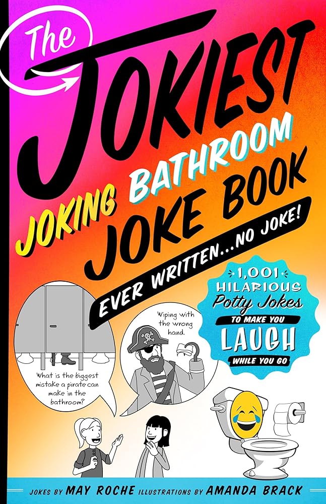 The Jokiest Joking Bathroom Joke Book Ever Written . . . No Joke!: 1,001 Hilarious Potty Jokes to Make You Laugh While You Go (Jokiest Joking Joke Books) May Roche, Amanda Brack