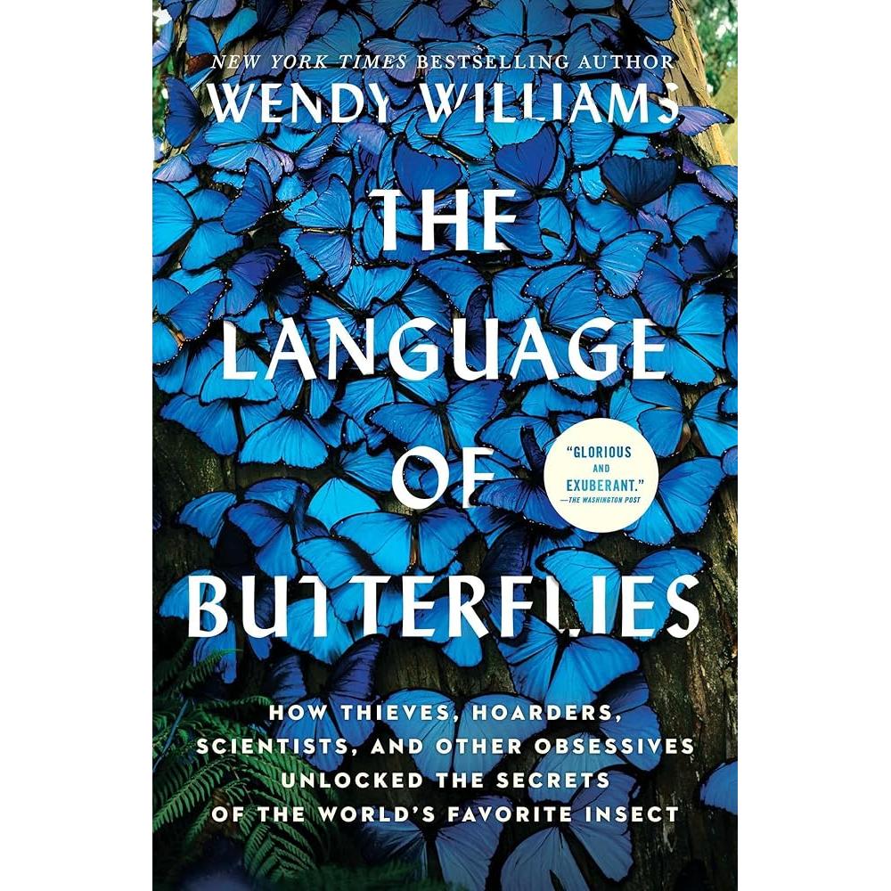 The Language Of Butterflies: How Thieves, Hoarders, Scientists, And OTher Obsessives Unlocked The Secrets Of the World's Favorite Insect By Wendy Williams