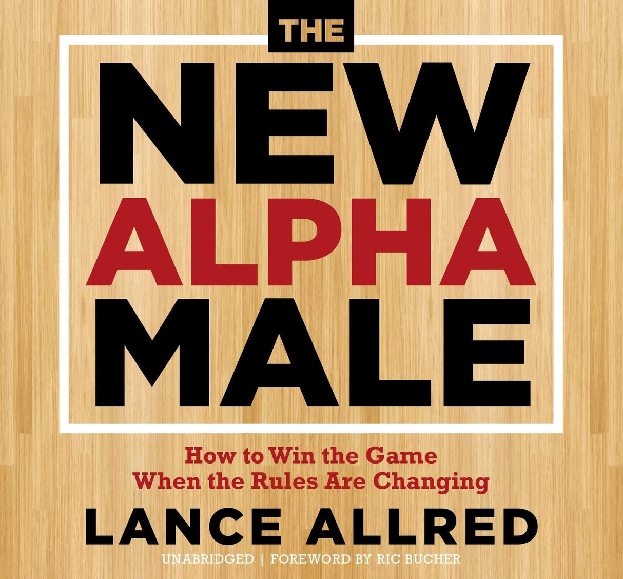 The New Alpha Male: How to Win the Game When the Rules Are Changing Lance Allred