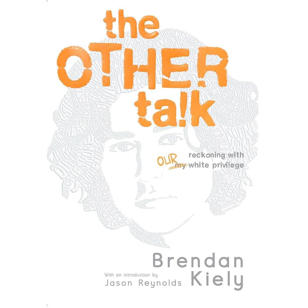 The Other Talk: Reckoning with Our White Privilege Brendan Kiely, Jason Reynolds