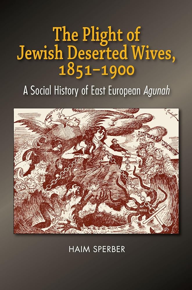 The Plight of Jewish Deserted Wives, 1851-1900: A Social History Dr Haim Sperber