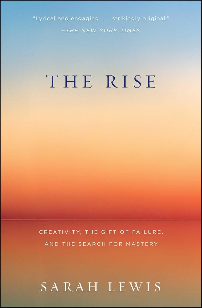 The Rise: Creativity, the Gift of Failure, and the Search Sarah Lewis