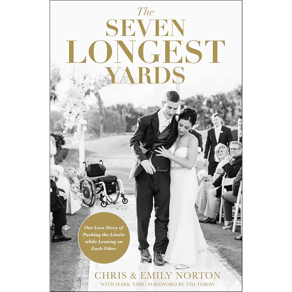 The Seven Longest Yards: Our Love Story of Pushing the Limits while Leaning on Each Other by Chris Norton, Emily Norton, Mark Tabb, Tim Tebow