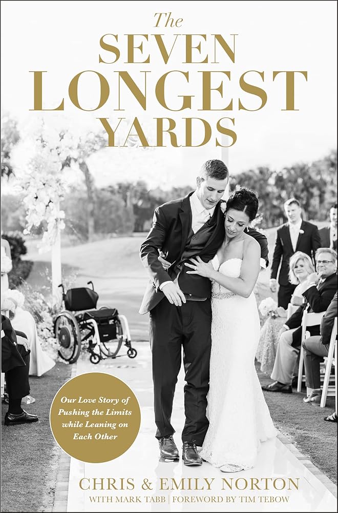 The Seven Longest Yards: Our Love Story of Pushing the Chris Norton, Emily Norton, Mark Tabb, Tim Tebow