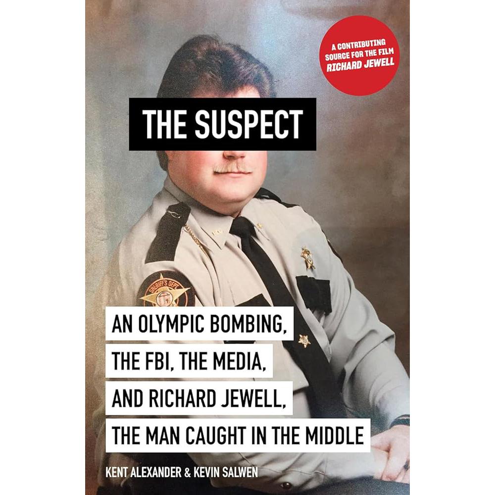 The Suspect: An Olympic Bombing, the FBI, the Media, and Richard Jewell, the Man Caught in the Middle Kent Alexander, Kevin Salwen